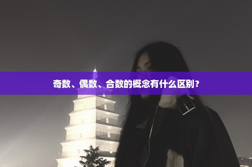 奇数、偶数、合数的概念有什么区别？