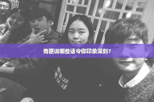 奇葩说哪些话令你印象深刻？