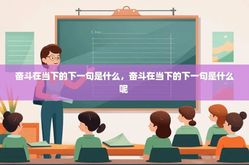 奋斗在当下的下一句是什么，奋斗在当下的下一句是什么呢 
