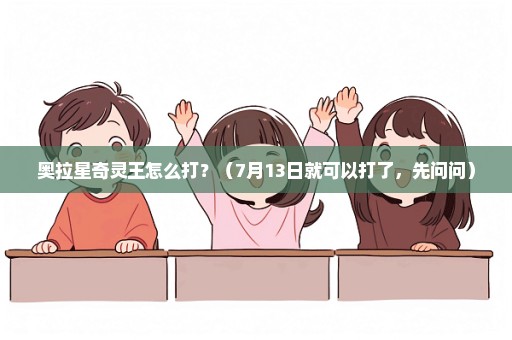 奥拉星奇灵王怎么打？（7月13日就可以打了，先问问）
