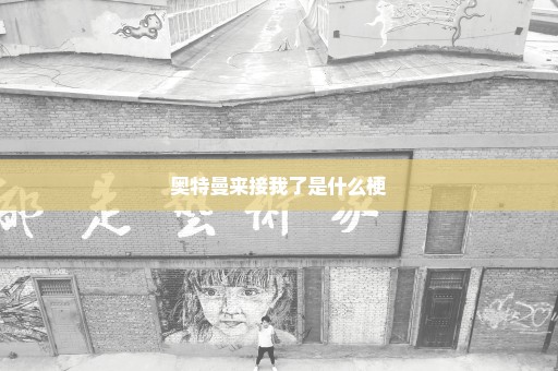 奥特曼来接我了是什么梗