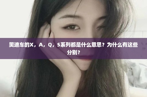 奥迪车的X，A，Q，S系列都是什么意思？为什么有这些分别？