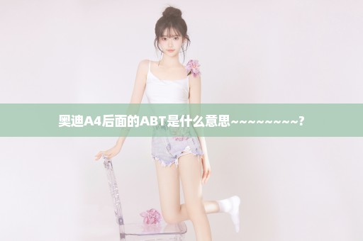 奥迪A4后面的ABT是什么意思~~~~~~~~?