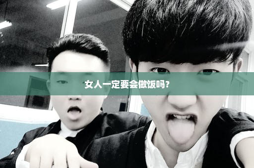 女人一定要会做饭吗？