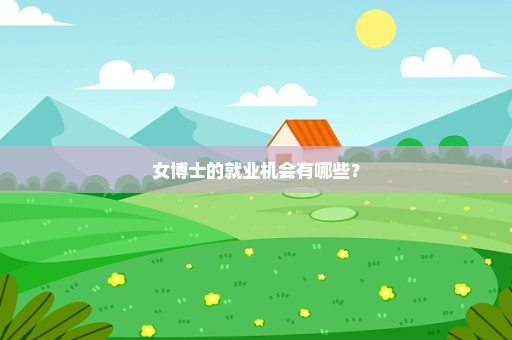 女博士的就业机会有哪些？