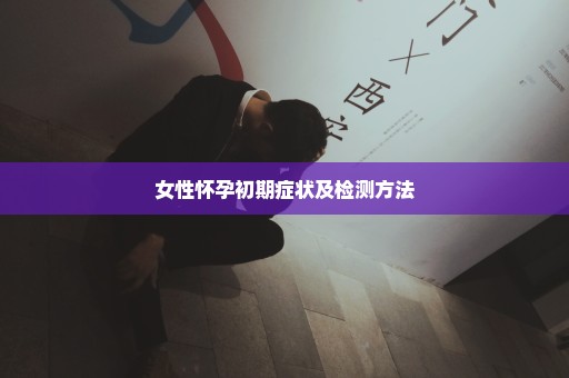女性怀孕初期症状及检测方法