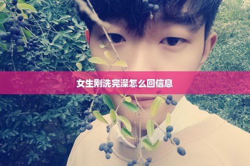 女生刚洗完澡怎么回信息
