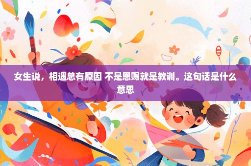 女生说，相遇总有原因 不是恩赐就是教训。这句话是什么意思