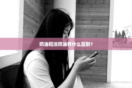 奶油和淡奶油有什么区别？
