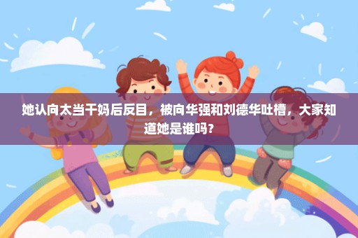 她认向太当干妈后反目，被向华强和刘德华吐槽，大家知道她是谁吗？