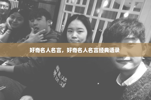 好奇名人名言，好奇名人名言经典语录 