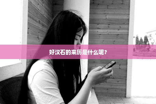好汉石的来历是什么呢？