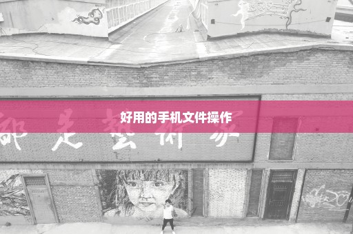 好用的手机文件操作