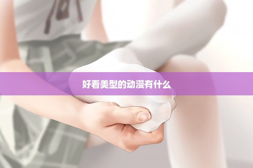 好看美型的动漫有什么
