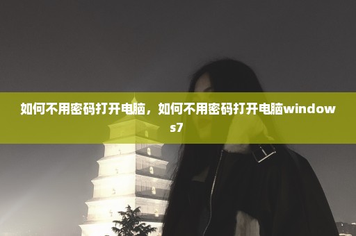 如何不用密码打开电脑，如何不用密码打开电脑windows7 