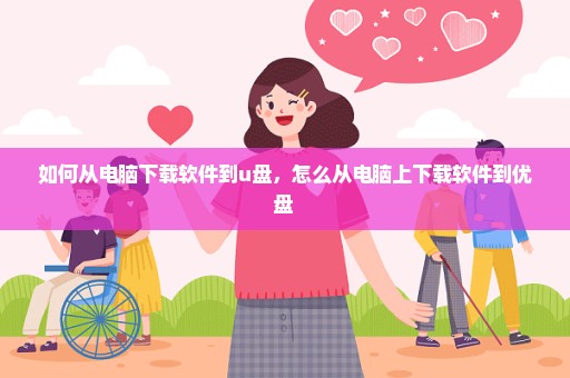 如何从电脑下载软件到u盘，怎么从电脑上下载软件到优盘 