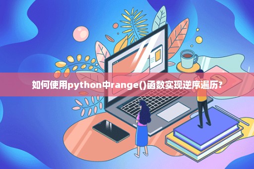 如何使用python中range()函数实现逆序遍历?