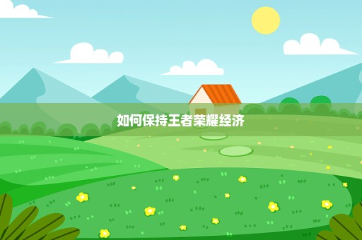 如何保持王者荣耀经济