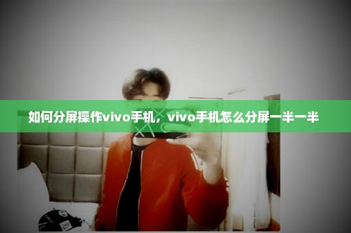 如何分屏操作vivo手机，vivo手机怎么分屏一半一半 