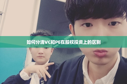 如何分清VC和PE在股权投资上的区别