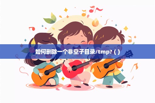 如何删除一个非空子目录/tmp? ( )