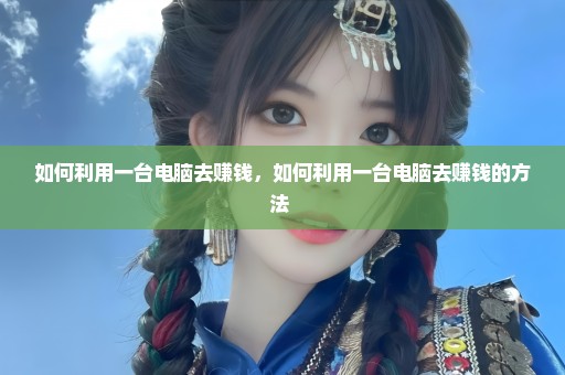 如何利用一台电脑去赚钱，如何利用一台电脑去赚钱的方法 