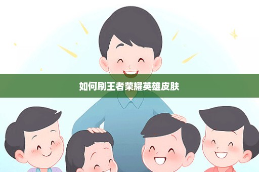 如何刷王者荣耀英雄皮肤