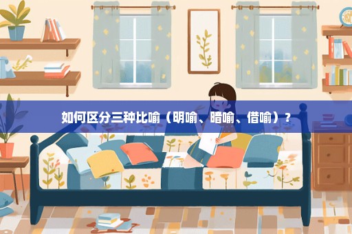 如何区分三种比喻（明喻、暗喻、借喻）？