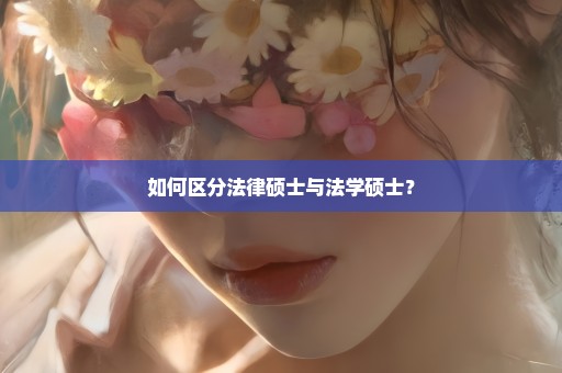 如何区分法律硕士与法学硕士？