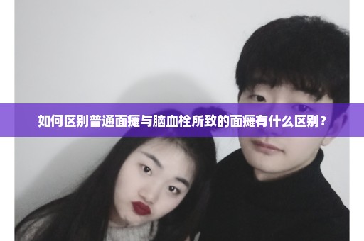 如何区别普通面瘫与脑血栓所致的面瘫有什么区别？