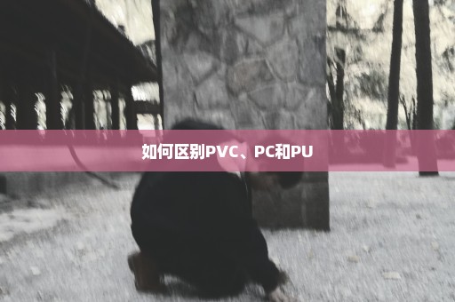 如何区别PVC、PC和PU