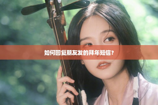 如何回复朋友发的拜年短信？