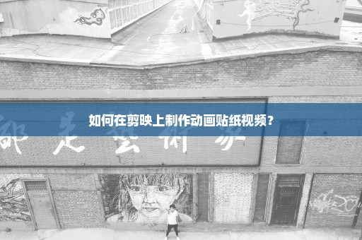 如何在剪映上制作动画贴纸视频？