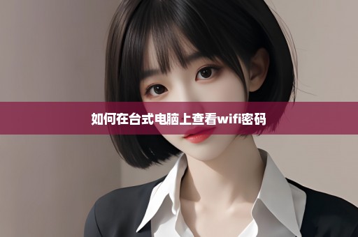 如何在台式电脑上查看wifi密码