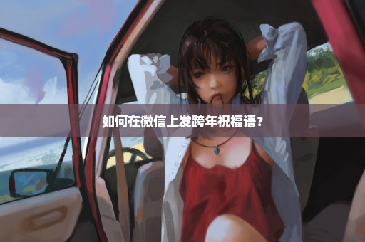 如何在微信上发跨年祝福语？