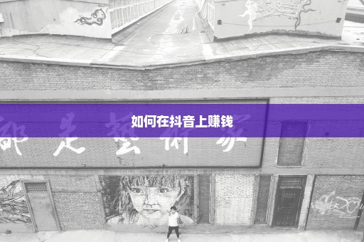 如何在抖音上赚钱