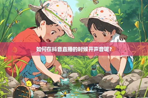 如何在抖音直播的时候开声音呢？