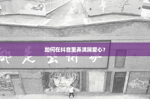 如何在抖音里弄满屏爱心？