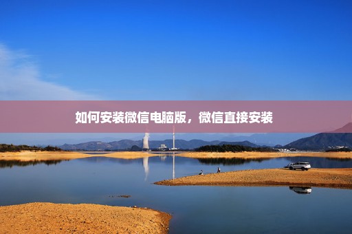如何安装微信电脑版，微信直接安装 
