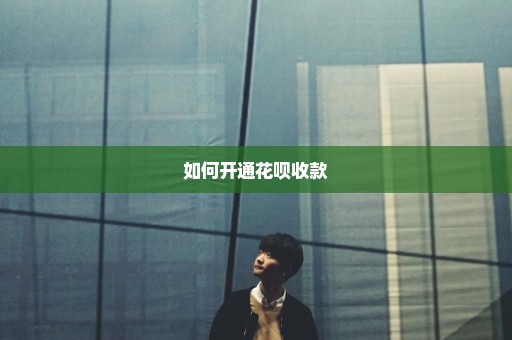 如何开通花呗收款