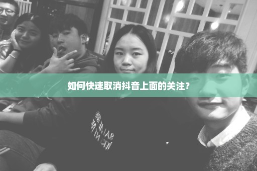 如何快速取消抖音上面的关注？