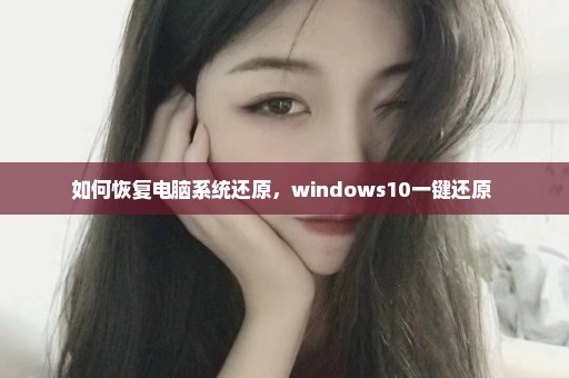 如何恢复电脑系统还原，windows10一键还原 