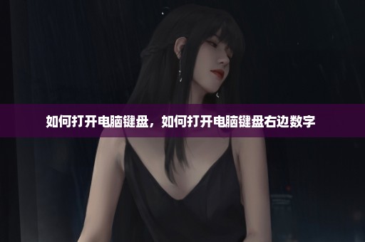 如何打开电脑键盘，如何打开电脑键盘右边数字 