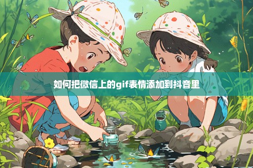 如何把微信上的gif表情添加到抖音里