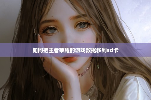 如何把王者荣耀的游戏数据移到sd卡