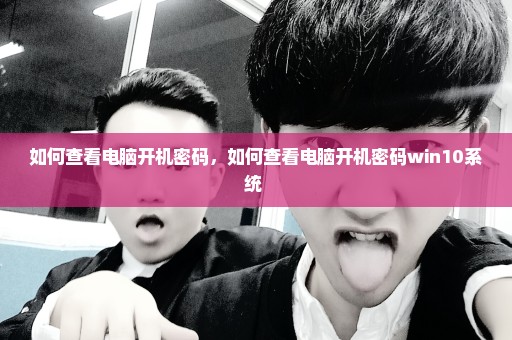 如何查看电脑开机密码，如何查看电脑开机密码win10系统 