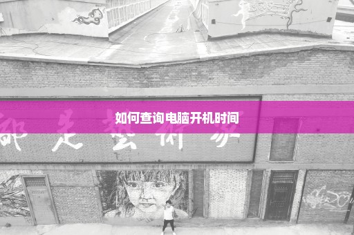 如何查询电脑开机时间