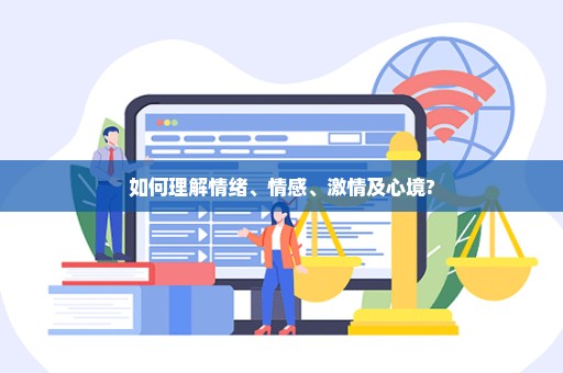 如何理解情绪、情感、激情及心境?