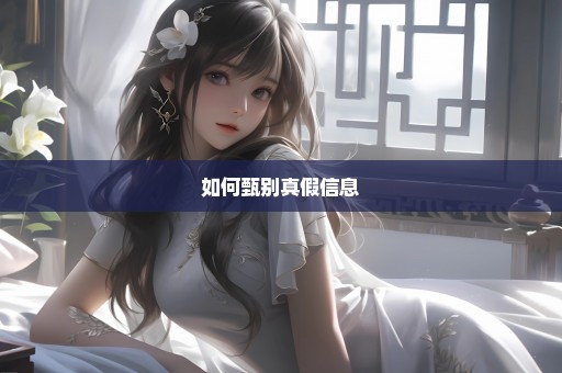 如何甄别真假信息