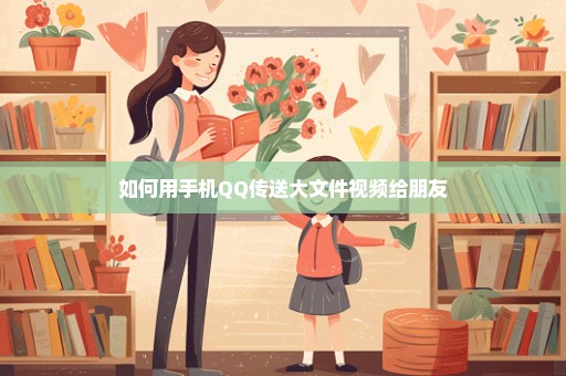 如何用手机QQ传送大文件视频给朋友